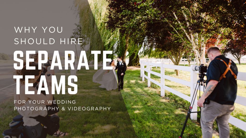 Why You Should Hire Separate Teams for your Snohomish Wedding Photography & Videography
